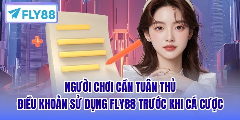Người chơi cần tuân thủ điều khoản sử dụng FLY88 trước khi cá cược